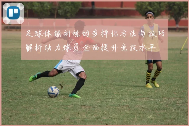 足球体能训练的多样化方法与技巧解析助力球员全面提升竞技水平