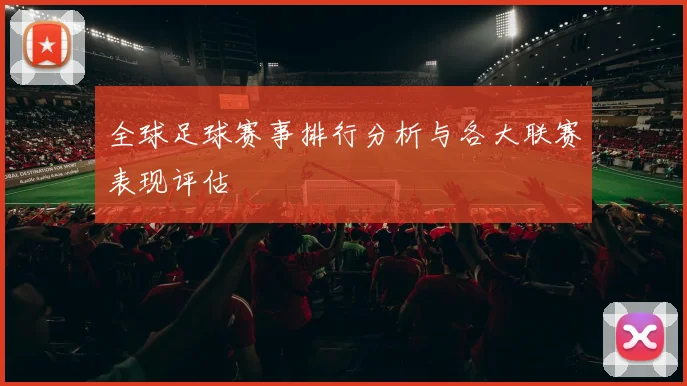 全球足球赛事排行分析与各大联赛表现评估