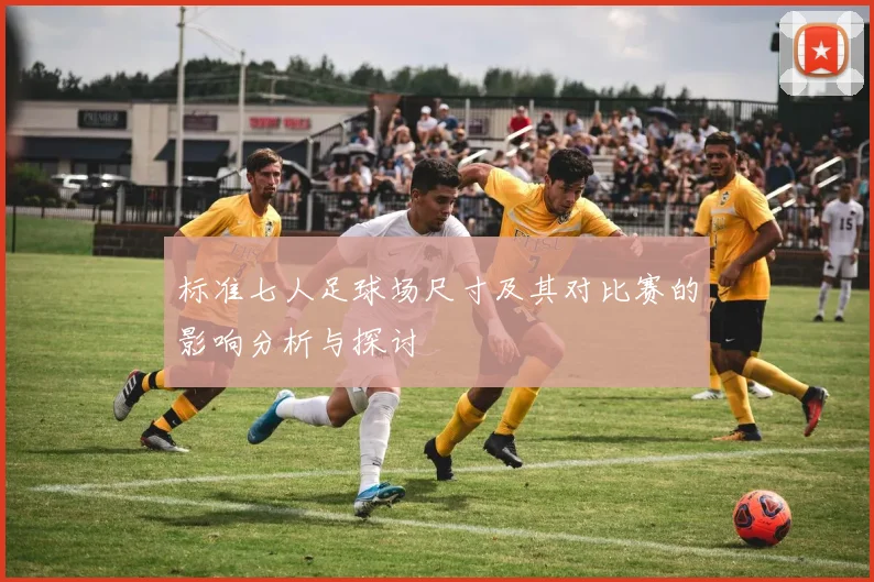 标准七人足球场尺寸及其对比赛的影响分析与探讨